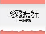 吉安高级电工 电工三级考试题(吉安电工三级题)