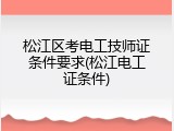 松江区考电工技师证条件要求(松江电工证条件)