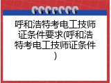 呼和浩特考电工技师证条件要求(呼和浩特考电工技师证条件)