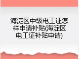 海淀区中级电工证怎样申请补贴(海淀区电工证补贴申请)