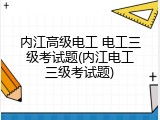 内江高级电工 电工三级考试题(内江电工三级考试题)