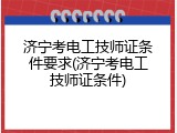 济宁考电工技师证条件要求(济宁考电工技师证条件)