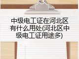 中级电工证在河北区有什么用处(河北区中级电工证用途多)