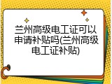 兰州高级电工证可以申请补贴吗(兰州高级电工证补贴)