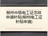 柳州中级电工证怎样申请补贴(柳州电工证补贴申请)