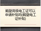 鹤壁高级电工证可以申请补贴吗(鹤壁电工证补贴)