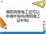 南阳高级电工证可以申请补贴吗(南阳电工证补贴)
