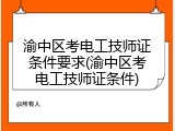 渝中区考电工技师证条件要求(渝中区考电工技师证条件)