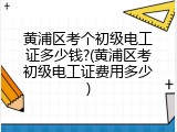黄浦区考个初级电工证多少钱?(黄浦区考初级电工证费用多少)