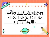 中级电工证在河源有什么用处(河源中级电工证有用)