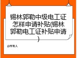 锡林郭勒中级电工证怎样申请补贴(锡林郭勒电工证补贴申请)