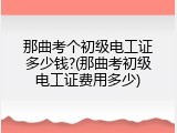 那曲考个初级电工证多少钱?(那曲考初级电工证费用多少)