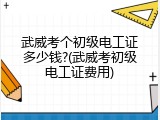 武威考个初级电工证多少钱?(武威考初级电工证费用)
