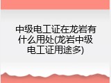 中级电工证在龙岩有什么用处(龙岩中级电工证用途多)