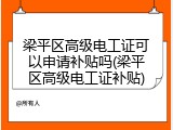 梁平区高级电工证可以申请补贴吗(梁平区高级电工证补贴)