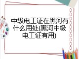中级电工证在黑河有什么用处(黑河中级电工证有用)