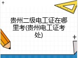 贵州二级电工证在哪里考(贵州电工证考处)