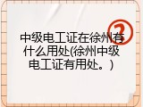 中级电工证在徐州有什么用处(徐州中级电工证有用处。)