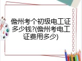 儋州考个初级电工证多少钱?(儋州考电工证费用多少)