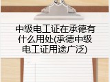 中级电工证在承德有什么用处(承德中级电工证用途广泛)