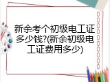 新余考个初级电工证多少钱?(新余初级电工证费用多少)