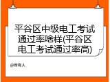 平谷区中级电工考试通过率啥样(平谷区电工考试通过率高)