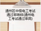 通州区中级电工考试通过率啥样(通州电工考试通过率高)