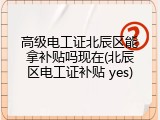 高级电工证北辰区能拿补贴吗现在(北辰区电工证补贴 yes)