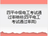 四平中级电工考试通过率啥样(四平电工考试通过率高)