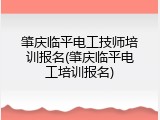 肇庆临平电工技师培训报名(肇庆临平电工培训报名)