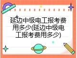 延边中级电工报考费用多少(延边中级电工报考费用多少)