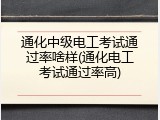 通化中级电工考试通过率啥样(通化电工考试通过率高)