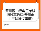 开州区中级电工考试通过率啥样(开州电工考试通过率高)