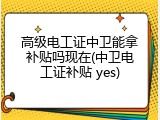 高级电工证中卫能拿补贴吗现在(中卫电工证补贴 yes)