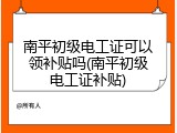 南平初级电工证可以领补贴吗(南平初级电工证补贴)