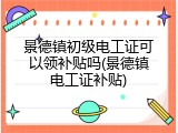 景德镇初级电工证可以领补贴吗(景德镇电工证补贴)