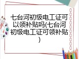 七台河初级电工证可以领补贴吗(七台河初级电工证可领补贴)
