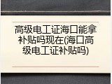 高级电工证海口能拿补贴吗现在(海口高级电工证补贴吗)