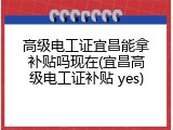 高级电工证宜昌能拿补贴吗现在(宜昌高级电工证补贴 yes)