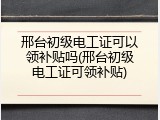 邢台初级电工证可以领补贴吗(邢台初级电工证可领补贴)
