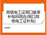 高级电工证周口能拿补贴吗现在(周口高级电工证补贴)