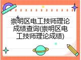 崇明区电工技师理论成绩查询(崇明区电工技师理论成绩)