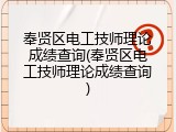 奉贤区电工技师理论成绩查询(奉贤区电工技师理论成绩查询)