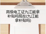 高级电工证九江能拿补贴吗现在(九江能拿补贴吗)
