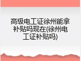 高级电工证徐州能拿补贴吗现在(徐州电工证补贴吗)