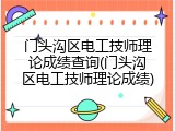 门头沟区电工技师理论成绩查询(门头沟区电工技师理论成绩)