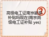 高级电工证南京能拿补贴吗现在(南京高级电工证补贴 yes)
