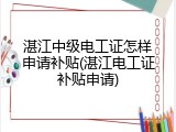 湛江中级电工证怎样申请补贴(湛江电工证补贴申请)