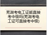芜湖考电工证能直接考中级吗(芜湖考电工证可直接考中级)