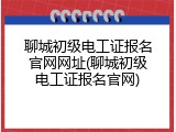 聊城初级电工证报名官网网址(聊城初级电工证报名官网)
